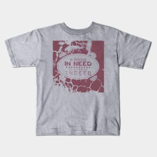 A friend in need is a friend indeed Kids T-Shirt